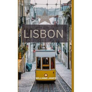 JAMES, WILLIAMS LISBON TRAVEL GUIDE 2025: A Soulful Journey Through Lisbon’s Streets, Stories, and Secrets JAMES, WILLIAMS LISBON TRAVEL GUIDE 2025: A Soulful Journey Through Lisbon’s Streets, Stories, and Secrets