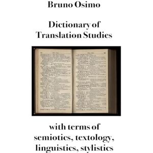 Osimo Ph.D., Bruno Dictionary of Translation Studies: with terms of semiotics, textology, linguistics, stylistics Osimo Ph.D., Bruno Dictionary of Translation Studies: with terms of semiotics, textology, linguistics, stylistics