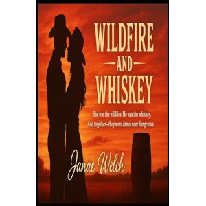 Welch, Janae Wildfire and Whiskey: She was the wildfire. He was the whiskey. And together-they were damn near dangerous. Welch, Janae Wildfire and Whiskey: She was the wildfire. He was the whiskey. And together-they were damn near dangerous.