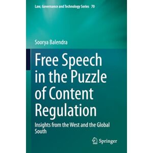 Balendra, Soorya Free Speech in the Puzzle of Content Regulation: Insights from the West and the Global South (Law, Governance and Technology Series) Balendra, Soorya Free Speech in the Puzzle of Content Regulation: Insights from the West and the Global South (Law, Governance and Technology Series)
