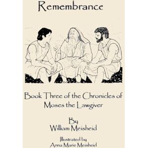 Meisheid, William George Remembrance: Book Three of the Chronicles of Moses the Lawgiver: 3 Meisheid, William George Remembrance: Book Three of the Chronicles of Moses the Lawgiver: 3