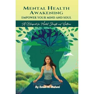 W Muiruri, Serah Mental Health Awakening: Empower Your Mind and Soul W Muiruri, Serah Mental Health Awakening: Empower Your Mind and Soul