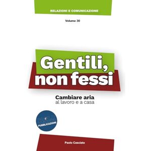 Casciato, Paolo Gentili, non fessi: Cambiare aria, al lavoro e a casa (Relazioni e Comunicazione) Casciato, Paolo Gentili, non fessi: Cambiare aria, al lavoro e a casa (Relazioni e Comunicazione)
