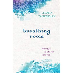 Tankersley, Leeana Breathing Room: Letting Go So You Can Fully Live Tankersley, Leeana Breathing Room: Letting Go So You Can Fully Live