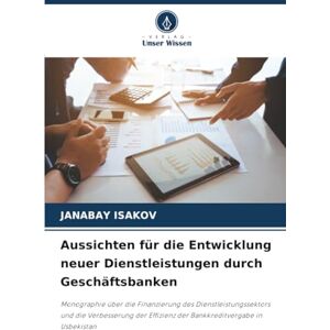 ISAKOV, Janabay Aussichten für die Entwicklung neuer Dienstleistungen durch Geschäftsbanken: Monographie über die Finanzierung des Dienstleistungssektors und die ... ... Effizienz der Bankkreditvergabe in Usbekistan ISAKOV, Janabay Aussichten für die Entwicklung neuer Dienstleistungen durch Geschäftsbanken: Monographie über die Finanzierung des Dienstleistungssektors und die ... ... Effizienz der Bankkreditvergabe in Usbekistan