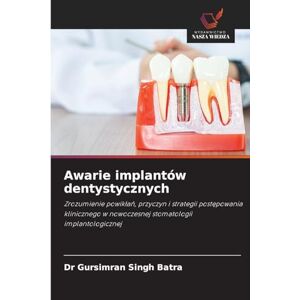 Batra, Dr Gursimran Singh Awarie implantów dentystycznych: Zrozumienie powik¿a¿, przyczyn i strategii post¿powania klinicznego w nowoczesnej stomatologii implantologicznej Batra, Dr Gursimran Singh Awarie implantów dentystycznych: Zrozumienie powik¿a¿, przyczyn i strategii post¿powania klinicznego w nowoczesnej stomatologii implantologicznej