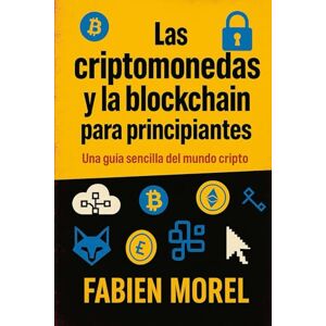 Morel, Fabien Las criptomonedas y la blockchain para principiantes: Una guia sencilla del mundo cripto Morel, Fabien Las criptomonedas y la blockchain para principiantes: Una guia sencilla del mundo cripto
