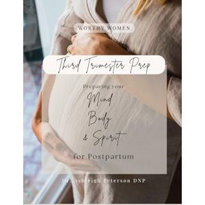 Peterson DNP, Dr. Ashleigh Third Trimester Prep: Preparing your mind, body, and spirit for postpartum. Peterson DNP, Dr. Ashleigh Third Trimester Prep: Preparing your mind, body, and spirit for postpartum.