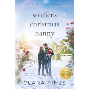 Pines, Clara Soldier's Christmas Nanny: Trinity Falls Sweet Romance Home for Christmas Book 6 (Clara Pines Large Print Sweet Romance) Pines, Clara Soldier's Christmas Nanny: Trinity Falls Sweet Romance Home for Christmas Book 6 (Clara Pines Large Print Sweet Romance)