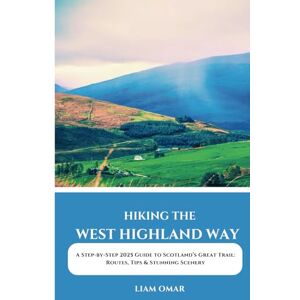 Omar, Liam Hiking the West Highland Way 2025: A Step-by-Step 2025 Guide to Scotland’s Great Trail: Routes, Tips & Stunning Scenery (Pathfinder Chronicles: The Ultimate Hiking & Adventure Guides) Omar, Liam Hiking the West Highland Way 2025: A Step-by-Step 2025 Guide to Scotland’s Great Trail: Routes, Tips & Stunning Scenery (Pathfinder Chronicles: The Ultimate Hiking & Adventure Guides)