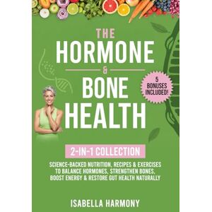 Harmony, Isabella The Hormone & Bone Health 2-in-1 Collection: Science-Backed Nutrition, Recipes & Exercises to Balance Hormones, Strengthen Bones, Boost Energy & Restore Gut Health Naturally Harmony, Isabella The Hormone & Bone Health 2-in-1 Collection: Science-Backed Nutrition, Recipes & Exercises to Balance Hormones, Strengthen Bones, Boost Energy & Restore Gut Health Naturally