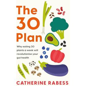 Rabess, Catherine The 30 Plan: Why eating 30 plants a week will revolutionise your gut health Rabess, Catherine The 30 Plan: Why eating 30 plants a week will revolutionise your gut health