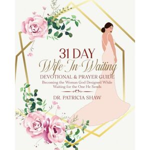 Shaw, Dr. Patricia 31-Day Wife-In-Waiting Devotional & Prayer Guide Heal from heartbreak, grow in confidence, and prepare for godly marriage—one prayerful day at a ... Ready to Heal, Grow, and Prepare for Love Shaw, Dr. Patricia 31-Day Wife-In-Waiting Devotional & Prayer Guide Heal from heartbreak, grow in confidence, and prepare for godly marriage—one prayerful day at a ... Ready to Heal, Grow, and Prepare for Love