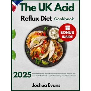 Evans, Joshua The UK Acid Reflux Diet Cookbook 2025: Relieve Heartburn, Improve Digestion, and Naturally Manage and Cure GERD & LPR with a Collection of Easy and Delicious Recipes. Evans, Joshua The UK Acid Reflux Diet Cookbook 2025: Relieve Heartburn, Improve Digestion, and Naturally Manage and Cure GERD & LPR with a Collection of Easy and Delicious Recipes.