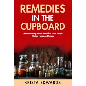 Edwards, Krista Remedies In The Cupboard: Create Healing Herbal Remedies From Simple Kitchen Herbs and Spices. (Homestead Herbalist) Edwards, Krista Remedies In The Cupboard: Create Healing Herbal Remedies From Simple Kitchen Herbs and Spices. (Homestead Herbalist)