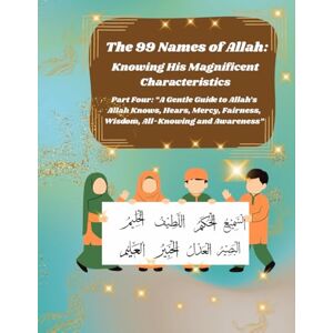 Ali, Rusol The 99 Names of Allah: Knowing His Magnificent Characteristics: Part Four: Understanding Allah as All-Knowing, All-Hearing, All-Seeing, Just, Gentle, ... Significant Names of Allah (Asma’ul Husna): Ali, Rusol The 99 Names of Allah: Knowing His Magnificent Characteristics: Part Four: Understanding Allah as All-Knowing, All-Hearing, All-Seeing, Just, Gentle, ... Significant Names of Allah (Asma’ul Husna):