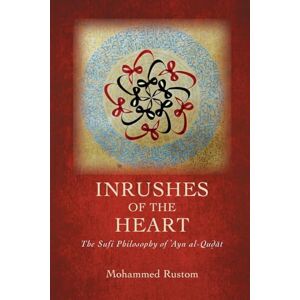 Rustom, Mohammed Inrushes of the Heart: The Sufi Philosophy of ʿAyn al-Quḍāt (SUNY series in Islam) Rustom, Mohammed Inrushes of the Heart: The Sufi Philosophy of ʿAyn al-Quḍāt (SUNY series in Islam)