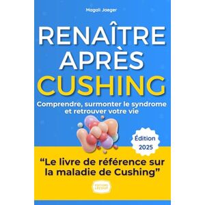 Jaeger, Magali Renaître Après Cushing: Mon histoire et le guide complet pour comprendre, surmonter le syndrome et retrouver votre vie Jaeger, Magali Renaître Après Cushing: Mon histoire et le guide complet pour comprendre, surmonter le syndrome et retrouver votre vie