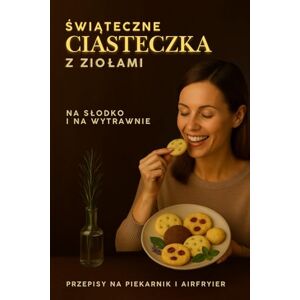 Ski, Rafal Świąteczne Ciasteczka z Ziołami: Na słodko i na wytrawnie · Przepisy na piekarnik i AirFryer Ski, Rafal Świąteczne Ciasteczka z Ziołami: Na słodko i na wytrawnie · Przepisy na piekarnik i AirFryer