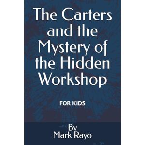 Rayo, Mark The Carters and the Mystery of the Hidden Workshop (Innovator's Journey: A 21-Day Adventure with the Carter Family) Rayo, Mark The Carters and the Mystery of the Hidden Workshop (Innovator's Journey: A 21-Day Adventure with the Carter Family)