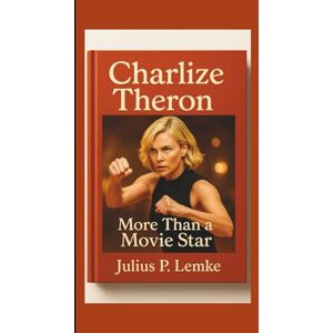 P. Lemke, Julius CHARLIZE THERON BIOGRAPHY: More Than a Movie Star P. Lemke, Julius CHARLIZE THERON BIOGRAPHY: More Than a Movie Star