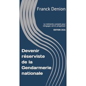 Denion, Franck Devenir réserviste de la Gendarmerie nationale: Le guide complet pour s’engager, servir, progresser Denion, Franck Devenir réserviste de la Gendarmerie nationale: Le guide complet pour s’engager, servir, progresser