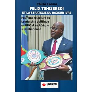 ESAMA, Chilla FELIX TSHISEKEDI ET LA STRATEGIE DU BOXEUR IVRE: Pour une relecture du Leadership politique en République démocratique du Congo et en Afrique ... : Minerais, pouvoir, agriculture et IA) ESAMA, Chilla FELIX TSHISEKEDI ET LA STRATEGIE DU BOXEUR IVRE: Pour une relecture du Leadership politique en République démocratique du Congo et en Afrique ... : Minerais, pouvoir, agriculture et IA)