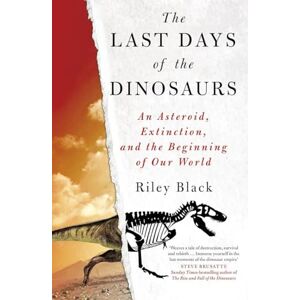 Black, Riley The Last Days of the Dinosaurs: An Asteroid, Extinction and the Beginning of Our World Black, Riley The Last Days of the Dinosaurs: An Asteroid, Extinction and the Beginning of Our World