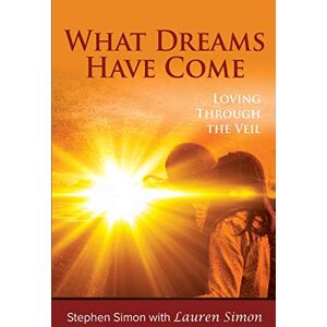 Simon, Stephen What Dreams Have Come: Loving Through The Veil Simon, Stephen What Dreams Have Come: Loving Through The Veil