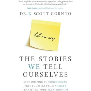 Scott The Stories We Tell Ourselves: Stop Jumping to Conclusions. Free Yourself from Anxiety. Transform Your Relationships. Scott The Stories We Tell Ourselves: Stop Jumping to Conclusions. Free Yourself from Anxiety. Transform Your Relationships.