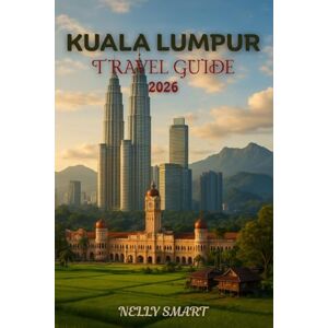 SMART, NELLY Kuala Lumpur Travel Guide 2026: Explore Smarter 25 Handpicked Adventures, Tips, and Cultural Treasures Across Kuala Lumpur (include a map) SMART, NELLY Kuala Lumpur Travel Guide 2026: Explore Smarter 25 Handpicked Adventures, Tips, and Cultural Treasures Across Kuala Lumpur (include a map)