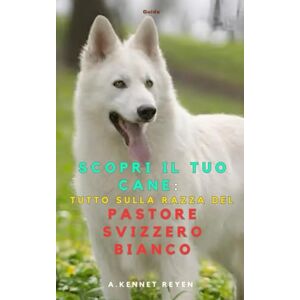 Kennet Reyen, A. Scopri il tuo Cane :Tutto sulla razza del Pastore Svizzero Bianco Kennet Reyen, A. Scopri il tuo Cane :Tutto sulla razza del Pastore Svizzero Bianco