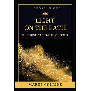 Collins, Mabel Light On The Path: Through The Gates Of Gold (2 BOOKS IN ONE) Collins, Mabel Light On The Path: Through The Gates Of Gold (2 BOOKS IN ONE)