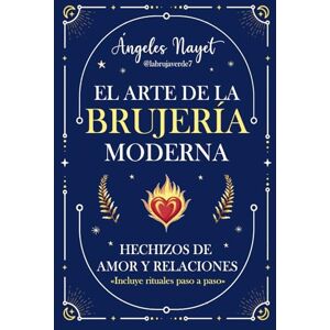 Nayet, Ángeles Hechizos de Amor y Relaciones: Hechizos para el amor, la pasión y el cierre de ciclos: El Arte de la Brujería Moderna. Rituales paso a paso Nayet, Ángeles Hechizos de Amor y Relaciones: Hechizos para el amor, la pasión y el cierre de ciclos: El Arte de la Brujería Moderna. Rituales paso a paso