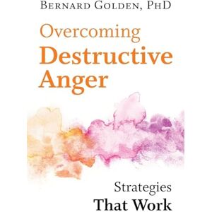 Golden, Bernard Overcoming Destructive Anger: Strategies That Work Golden, Bernard Overcoming Destructive Anger: Strategies That Work