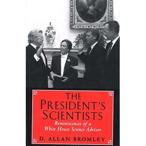 Bromley, Allan D. The President Scientists: Reminiscences of a White House Science Advisor (The Silliman Memorial Lectures Series) Bromley, Allan D. The President Scientists: Reminiscences of a White House Science Advisor (The Silliman Memorial Lectures Series)