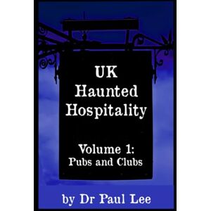 Lee UK Haunted Hospitality: Volume 1: Pubs and Clubs Lee UK Haunted Hospitality: Volume 1: Pubs and Clubs