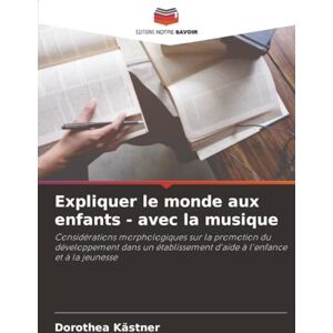 Kästner, Dorothea Expliquer le monde aux enfants avec la musique: Considérations morphologiques sur la promotion du développement dans un établissement d'aide à l'enfance et à la jeunesse Kästner, Dorothea Expliquer le monde aux enfants avec la musique: Considérations morphologiques sur la promotion du développement dans un établissement d'aide à l'enfance et à la jeunesse