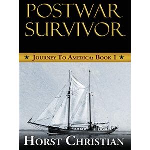 Christian, Horst Postwar Survivor: Journey To America: Book 1: Volume 1 Christian, Horst Postwar Survivor: Journey To America: Book 1: Volume 1