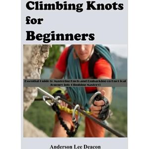 Lee Climbing Knots for Beginners: Essential Guide to Mastering Knots and Embarking on Knot-ical Journey into Climbing Mastery! Lee Climbing Knots for Beginners: Essential Guide to Mastering Knots and Embarking on Knot-ical Journey into Climbing Mastery!
