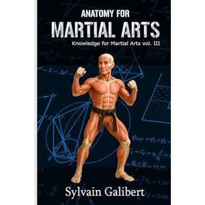 Galibert, Sylvain Anatomy for Martial Arts: A fighter's guide to anatomy (Knowledge for Martial Arts) Galibert, Sylvain Anatomy for Martial Arts: A fighter's guide to anatomy (Knowledge for Martial Arts)