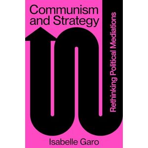 Garo, Isabelle Communism and Strategy: Rethinking Political Mediations: Rethinking Mediations Garo, Isabelle Communism and Strategy: Rethinking Political Mediations: Rethinking Mediations