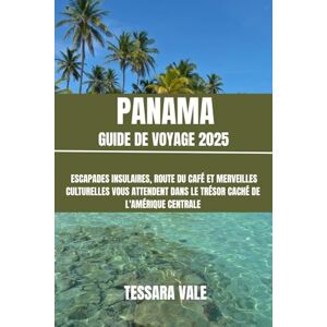 VALE, TESSARA PANAMA GUIDE DE VOYAGE 2025: ESCAPADES INSULAIRES, ROUTE DU CAFÉ ET MERVEILLES CULTURELLES VOUS ATTENDENT DANS LE TRÉSOR CACHÉ DE L'AMÉRIQUE CENTRALE VALE, TESSARA PANAMA GUIDE DE VOYAGE 2025: ESCAPADES INSULAIRES, ROUTE DU CAFÉ ET MERVEILLES CULTURELLES VOUS ATTENDENT DANS LE TRÉSOR CACHÉ DE L'AMÉRIQUE CENTRALE