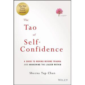 Yap Chan, Sheena The Tao of Self-Confidence: A Guide to Moving Beyond Trauma and Awakening the Leader Within Yap Chan, Sheena The Tao of Self-Confidence: A Guide to Moving Beyond Trauma and Awakening the Leader Within