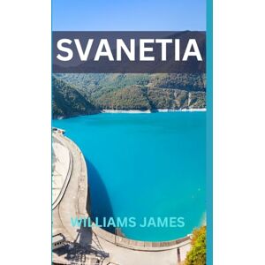 JAMES, WILLIAMS SVANETIA GUIDA DI VIAGGIO 2025: IL REGNO NASCOSTO DELLE TORRI, DEI SENTIERI E DELLE TRADIZIONI SENZA TEMPO DELLA GEORGIA. JAMES, WILLIAMS SVANETIA GUIDA DI VIAGGIO 2025: IL REGNO NASCOSTO DELLE TORRI, DEI SENTIERI E DELLE TRADIZIONI SENZA TEMPO DELLA GEORGIA.