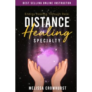 Crowhurst, Melissa Energy Healing Through Reiki: Distance Healing Specialty Crowhurst, Melissa Energy Healing Through Reiki: Distance Healing Specialty
