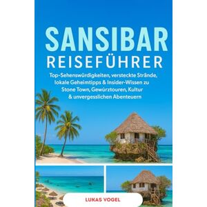 Vogel, Lukas Sansibar Reiseführer 2025-2026: Top-Sehenswürdigkeiten, versteckte Strände, lokale Geheimtipps & Insider-Wissen zu Stone Town, Gewürztouren, Kultur & unvergesslichen Abenteuern Vogel, Lukas Sansibar Reiseführer 2025-2026: Top-Sehenswürdigkeiten, versteckte Strände, lokale Geheimtipps & Insider-Wissen zu Stone Town, Gewürztouren, Kultur & unvergesslichen Abenteuern