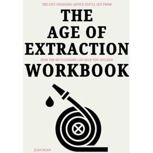 Nuan, Juan The Life Changing Advice You'll Get From The Age of Extraction Workbook: How Tim Wu’s Lessons Can Help You Succeed Nuan, Juan The Life Changing Advice You'll Get From The Age of Extraction Workbook: How Tim Wu’s Lessons Can Help You Succeed
