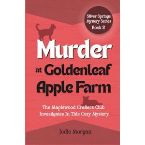 Morgan, Jodie Murder At Goldenleaf Apple Farm: The Maplewood Crafters Club Investigates In This Cozy Mystery (Silver Springs Mysteries 2) Morgan, Jodie Murder At Goldenleaf Apple Farm: The Maplewood Crafters Club Investigates In This Cozy Mystery (Silver Springs Mysteries 2)