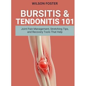 Wilson BURSITIS & TENDONITIS 101: Joint Pain Management, Stretching Tips, and Recovery Tools That Help Wilson BURSITIS & TENDONITIS 101: Joint Pain Management, Stretching Tips, and Recovery Tools That Help